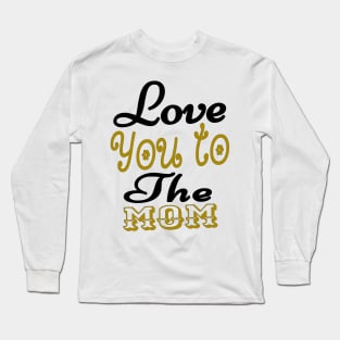 Love You To The Mom Mother Long Sleeve T-Shirt